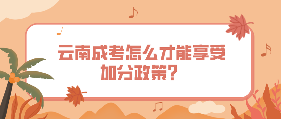 云南成考怎么才能享受加分政策？