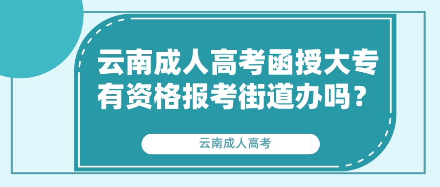 云南成人高考函授大專有資格報考街道辦嗎？