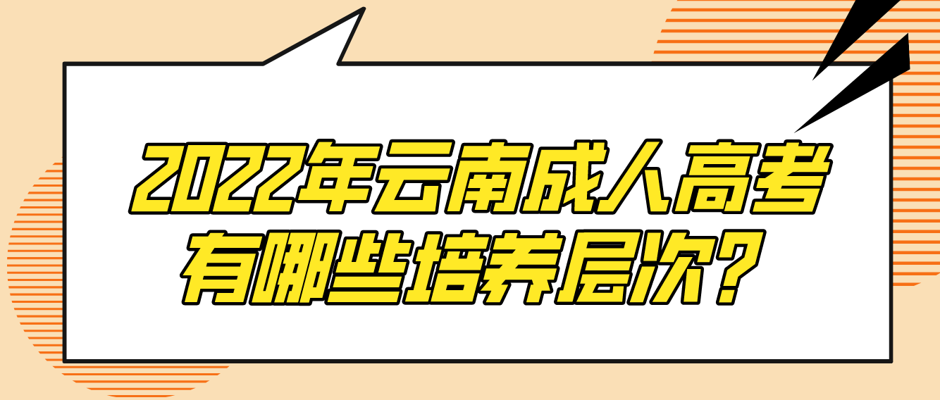 2022年云南成人高考有哪些培養層次？