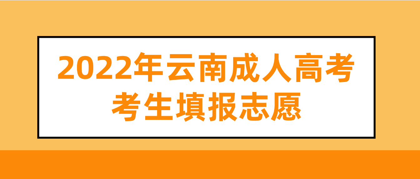 2022年云南成人高考考生怎么填報(bào)志愿？