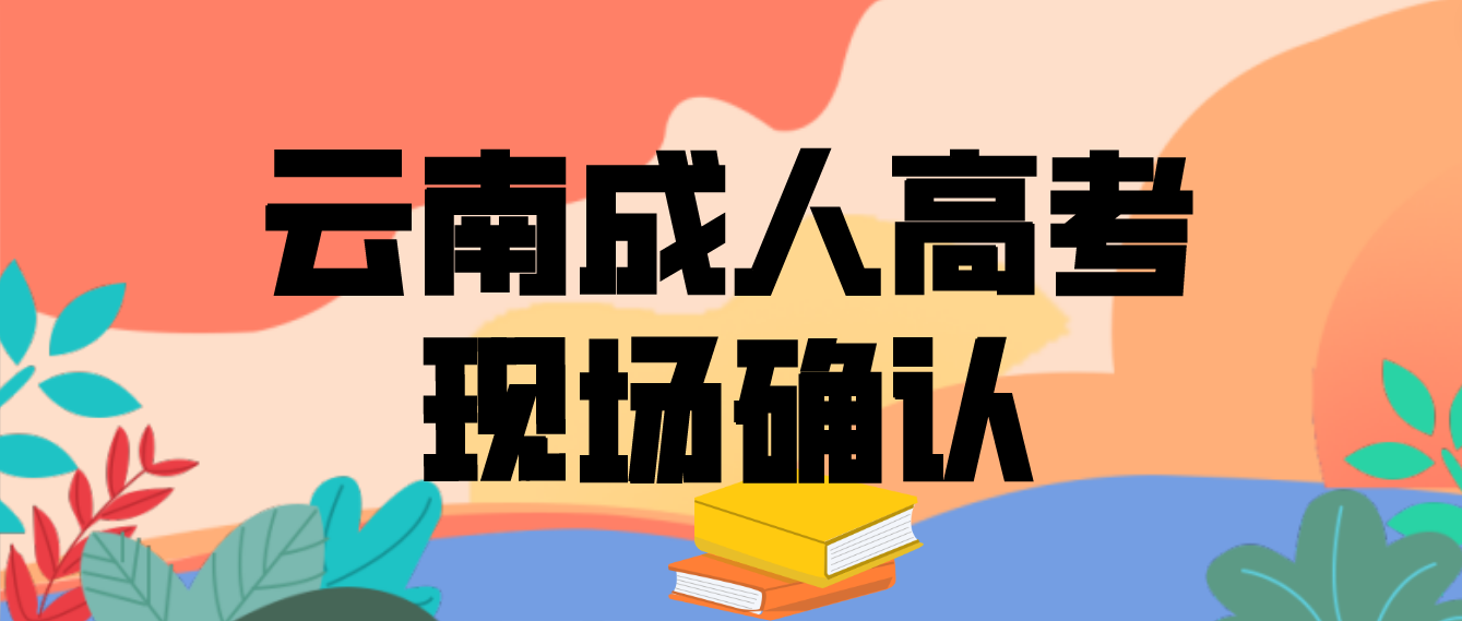 有哪些考生參加云南成人高考需要現場確認？