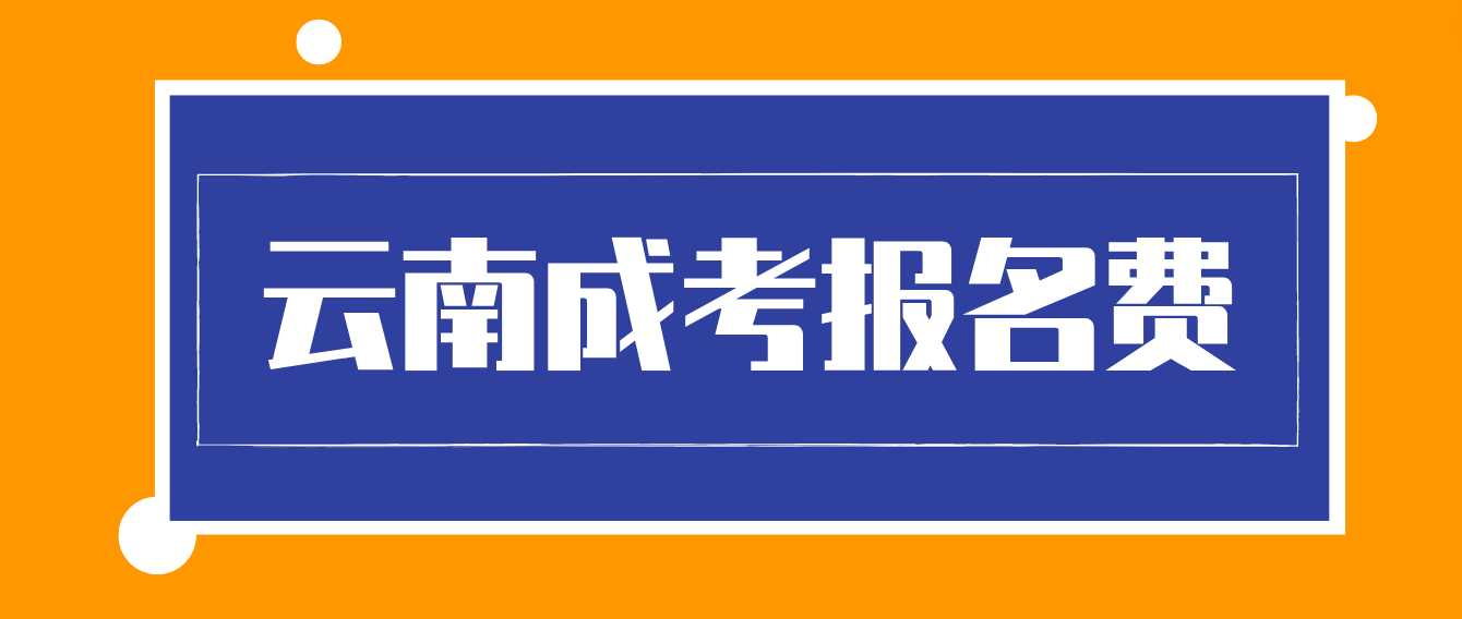 云南成考報名的報名考試費什么標準？